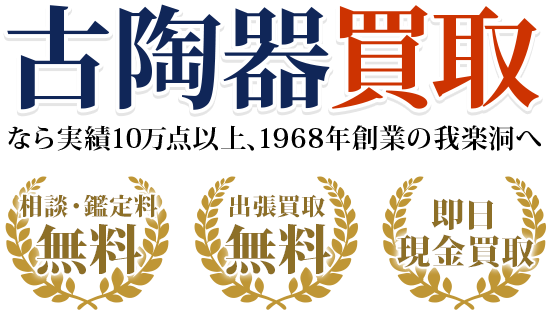 古陶器買取なら実績10万点以上、創業50年以上の我楽洞へ・出張料0円　・鑑定料0円　・即日現金買取