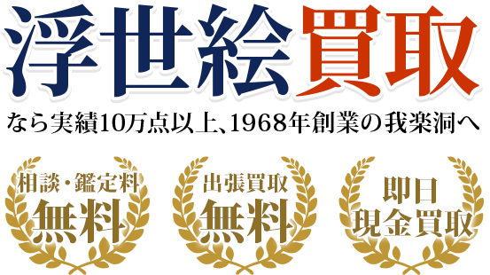 浮世絵なら実績10万点以上、創業50年以上の我楽洞へ・出張料0円　・鑑定料0円　・即日現金買取
